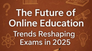 The Future of Online Education: Trends Reshaping Exams in 2025